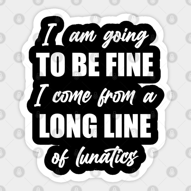 I"m Going to Be Fine, I Come From a Long Line of Lunatics Sticker by TipsyCurator